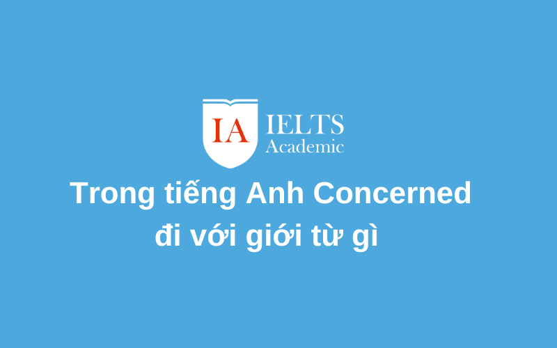 Concerned đi với giới từ gì nắm chắc