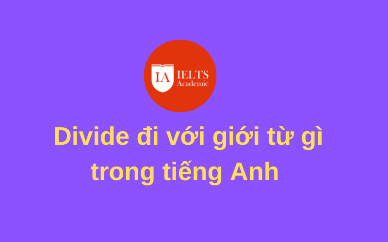 Biết ngay Divide đi với giới từ gì