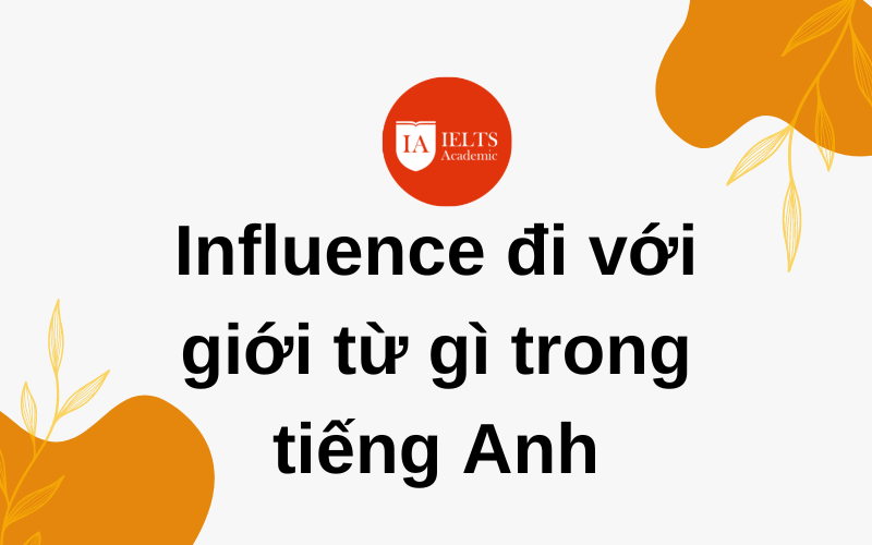 Influence đi với giới từ gì giải đáp