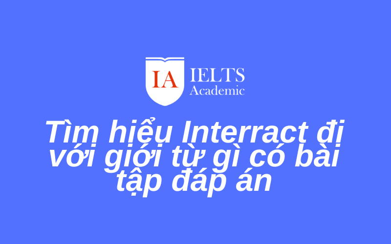 tìm hiểu Interract đi với giới từ gì