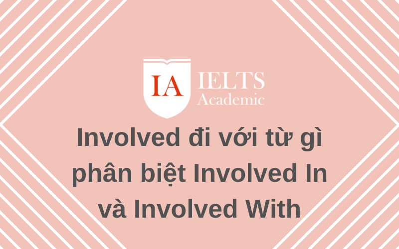 Involved đi với từ gì tìm hiểu ngay