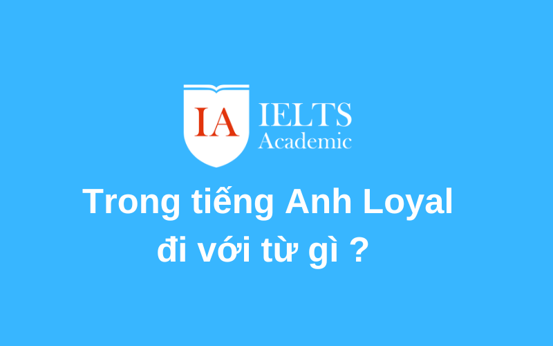 bạn có biết Trong tiếng Anh Loyal đi với giới từ gì ?