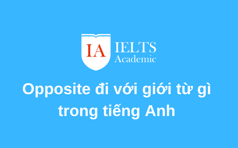 Opposite đi với giới từ gì là gì