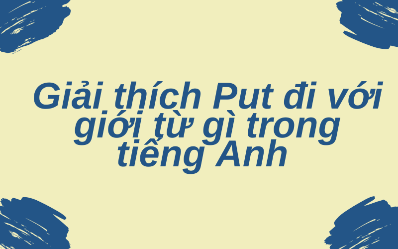 biết ngay Put đi với giới từ gì