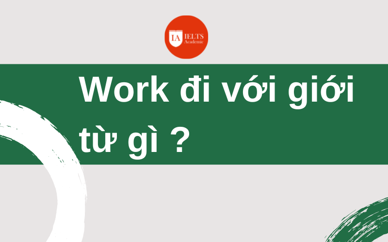 giải thích Work đi với giới từ gì