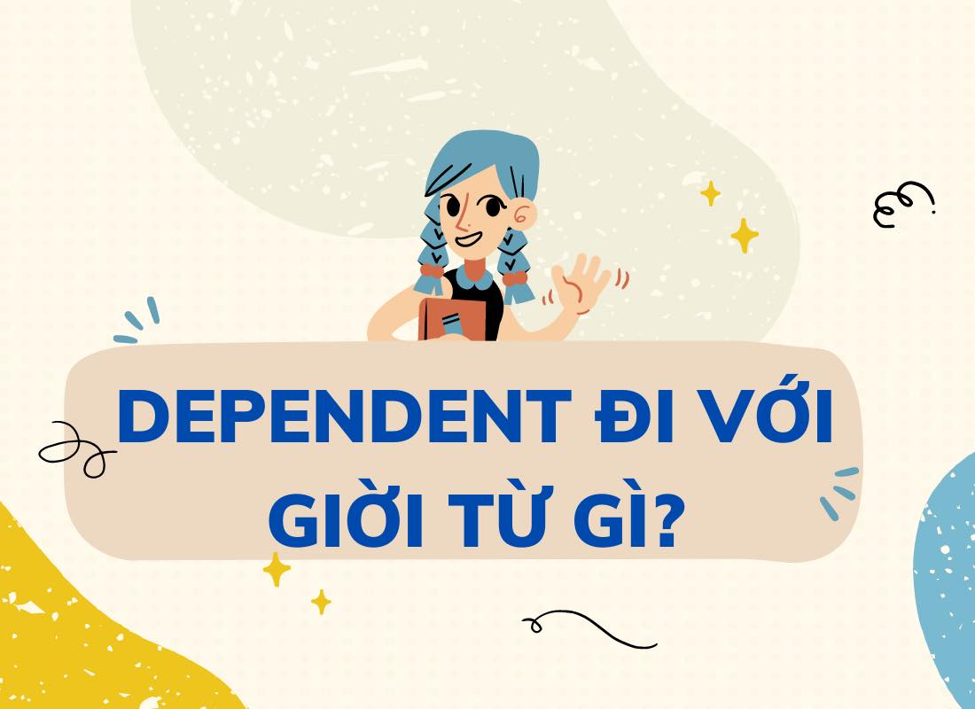 dependent đi với giới từ gì trong tiếng Anh bạn nên biết