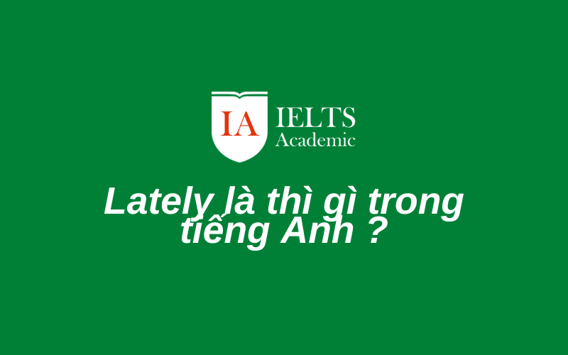 Bạn có biết lately là thì gì