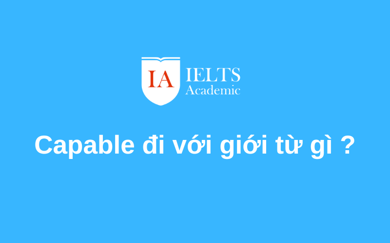 Capable đi với giới từ gì tìm hiểu