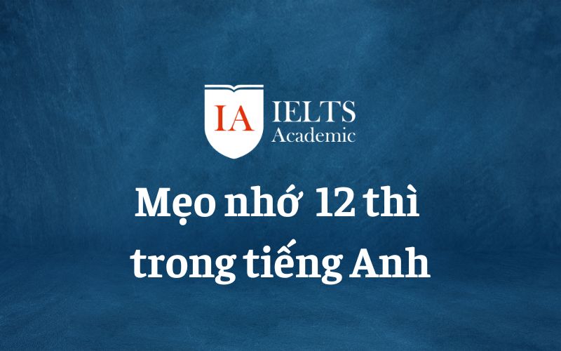 Chia sẻ mẹo nhớ 12 thì trong tiếng Anh | IELTS Academic