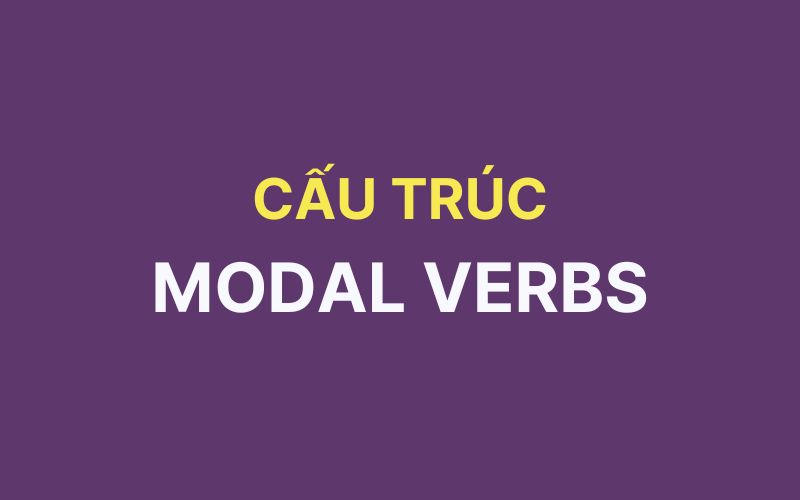 Cấu trúc của modal verbs